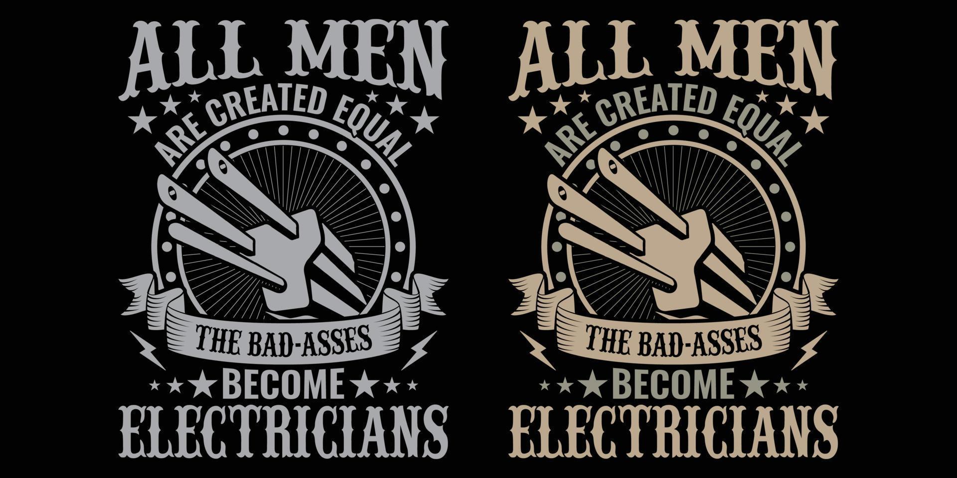 All men are created equal the bad-asses become electricians - Electrician quotes t shirt design vector