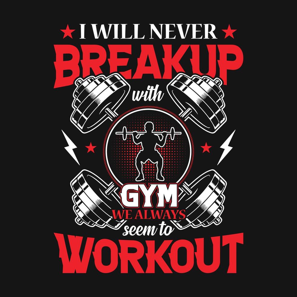 Gym quote - I will never breakup with gym we always seem to workout - vector t shirt design