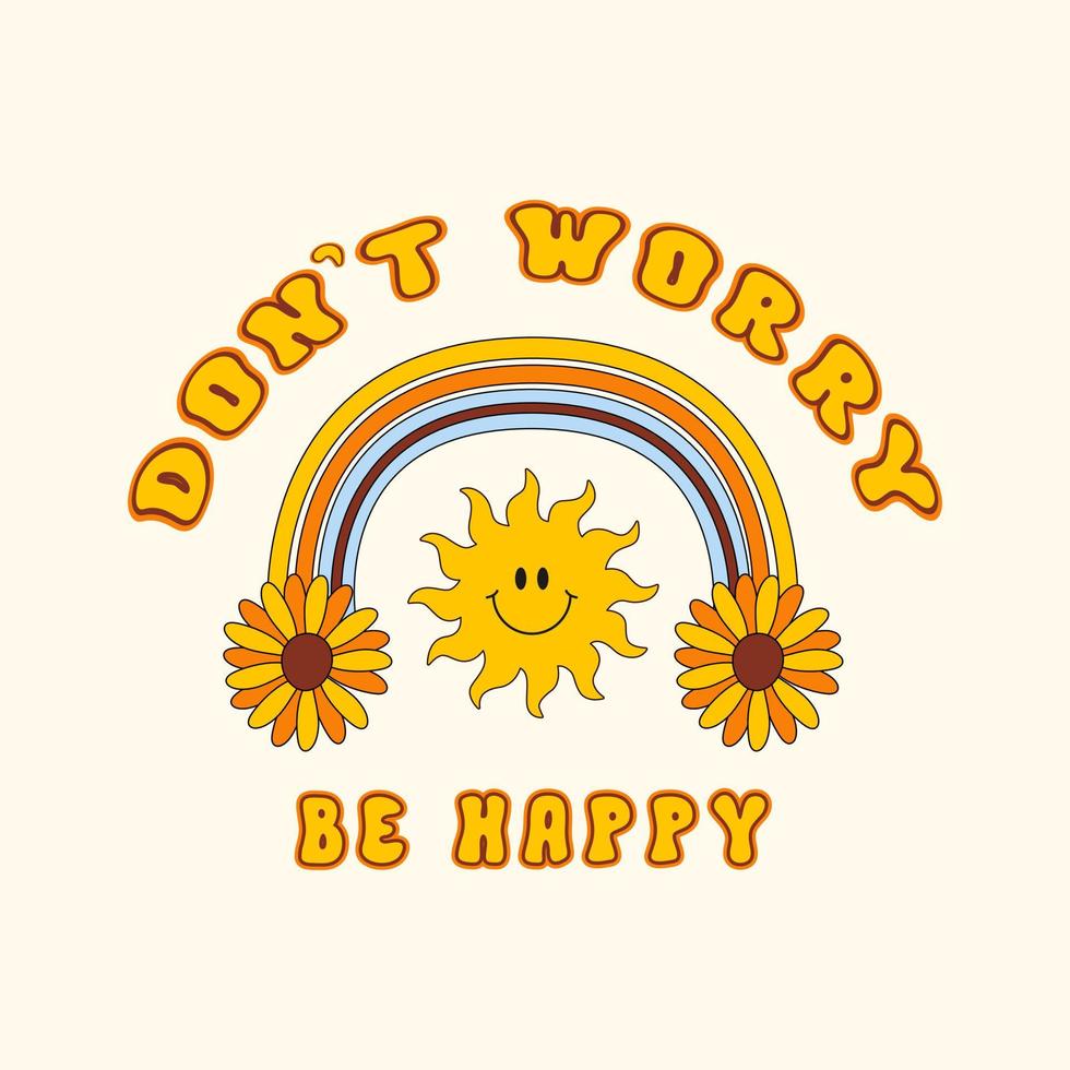 Don't Worry Be Happy groovy retro illustration with cartoon text, rainbow, flowers and smiling sun. Graphic design for posters, card, t - shirt. Trendy vector print in style 70s, 80s