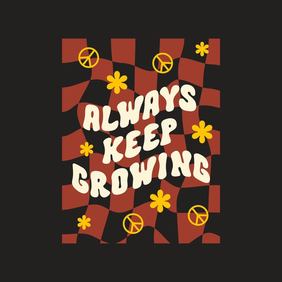 Always keep growing retro vector illustration with text and cute flowers on wavy checkered background in style 70s, 80s. Slogan design for t-shirts, cards, posters. Positive motivational quote.