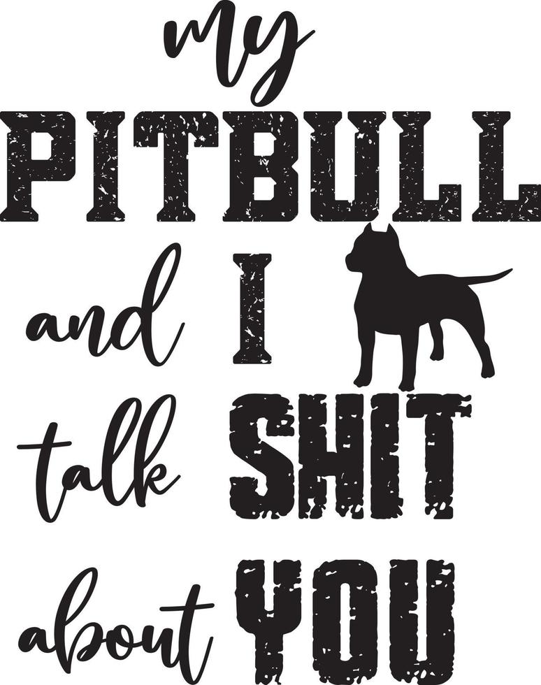 My Pitbull And I Talk Shit About You vector