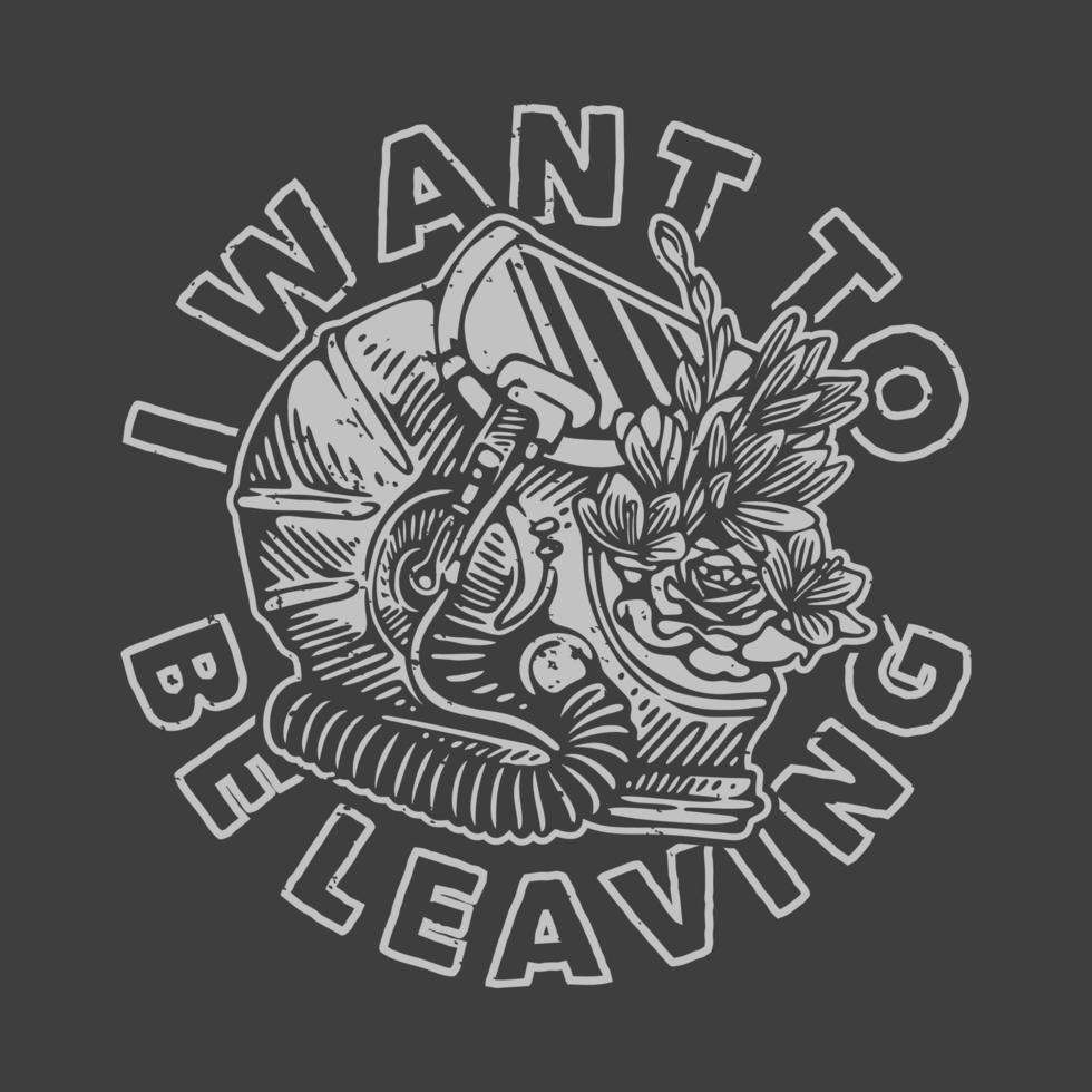 vintage slogan typography I want to be leaving for t shirt design vector
