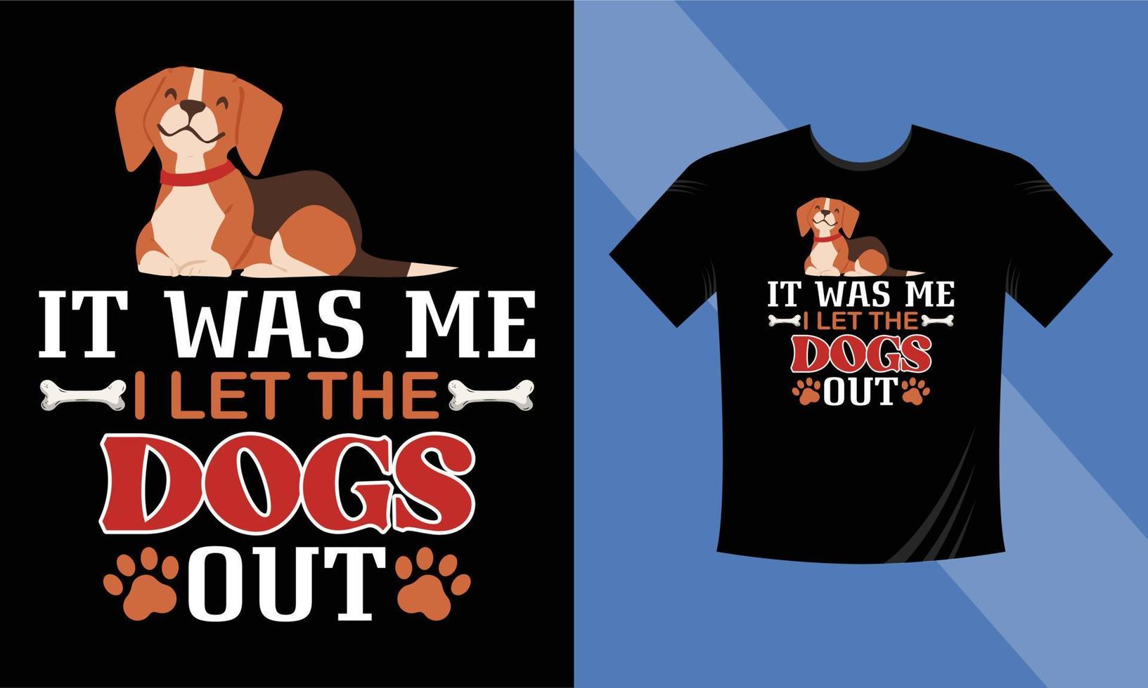 It was me I let the dogs out T-Shirt Design Dog vector T-Shirt Design, Typography T-Shirt Design Template Motivational Quote Vector eps