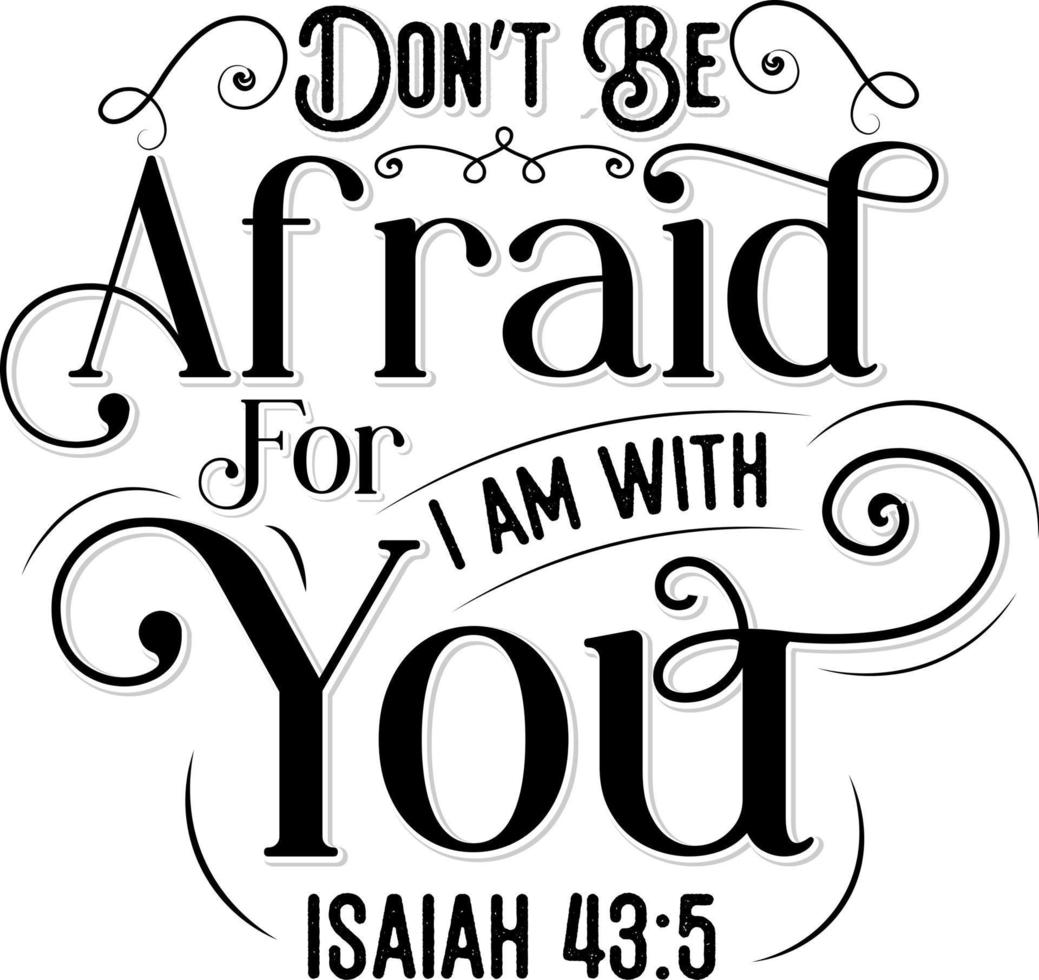 Don't be afraid for I am with you, Isaiah, Bible verse lettering calligraphy, Christian scripture motivation poster and inspirational wall art. Hand drawn bible quote. vector