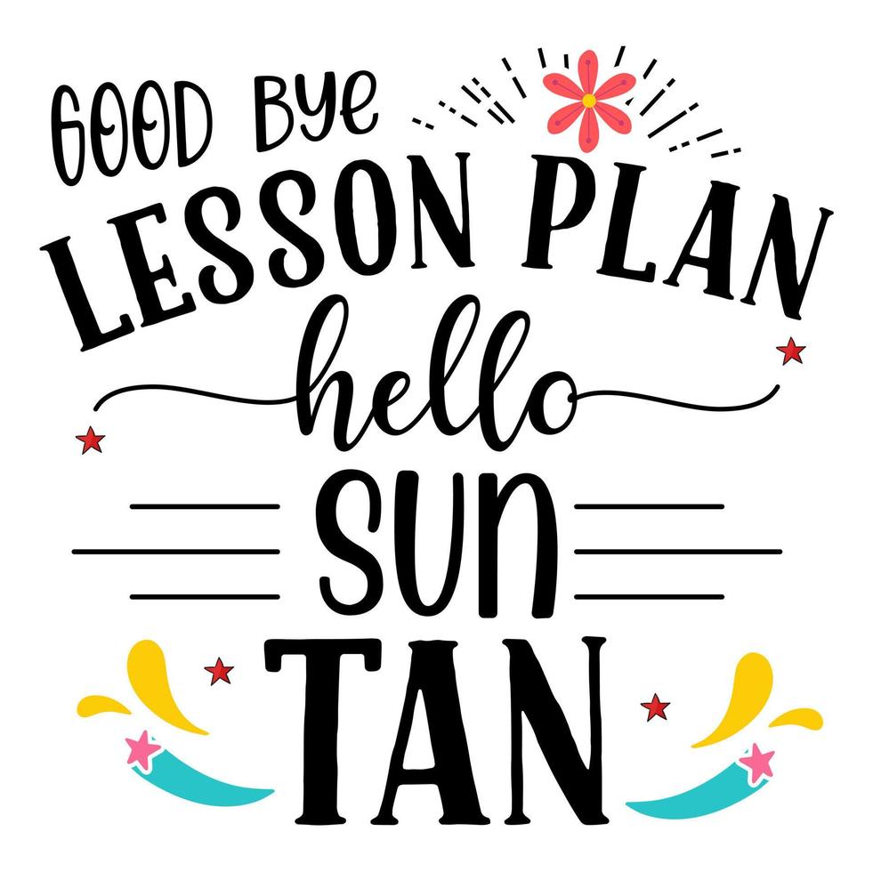 Good bye lesson plan hello sun tan, Teacher quote sayings isolated on white background. Teacher vector lettering calligraphy print for back to school, graduation, teachers day.