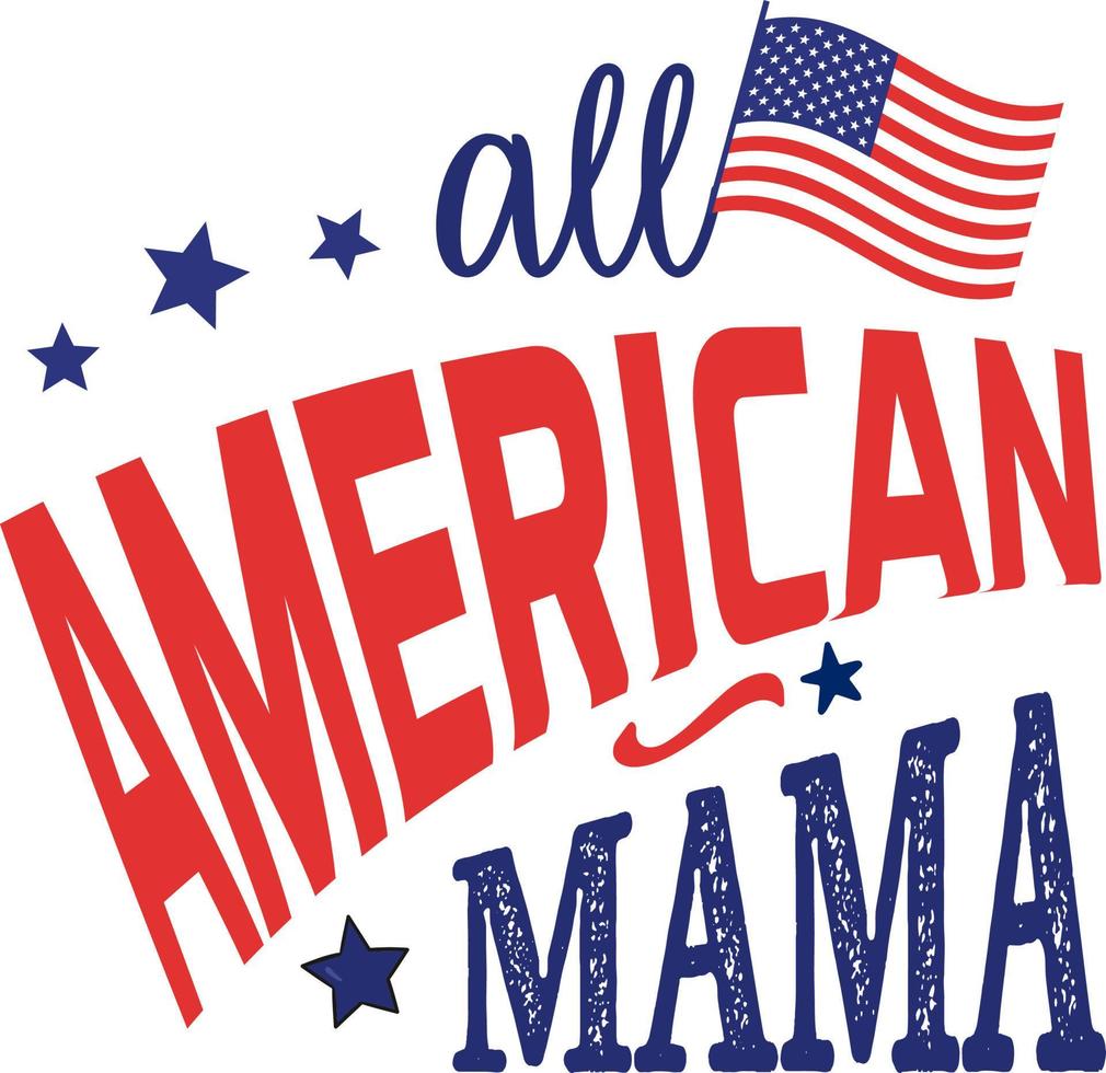 all american mama, 4 de julio feliz estados unidos feliz día de la independencia vacaciones saludo vector diseño tipográfico. letras caligráficas del cuatro de julio para impresión, camiseta, fondo, saludo.