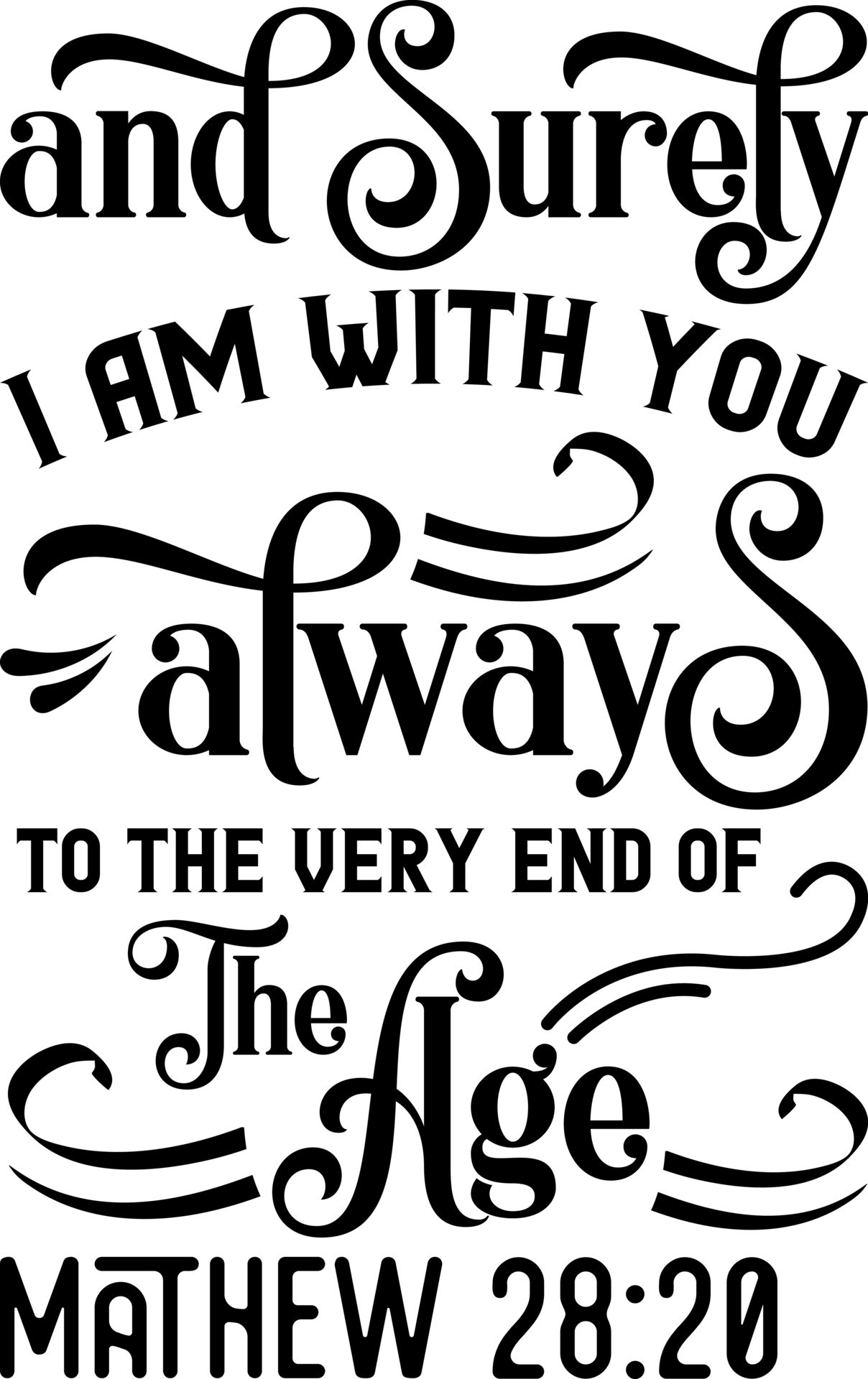 And Surely I Am With You Always To The Very End Of The Age Mathew Bible Verse Lettering