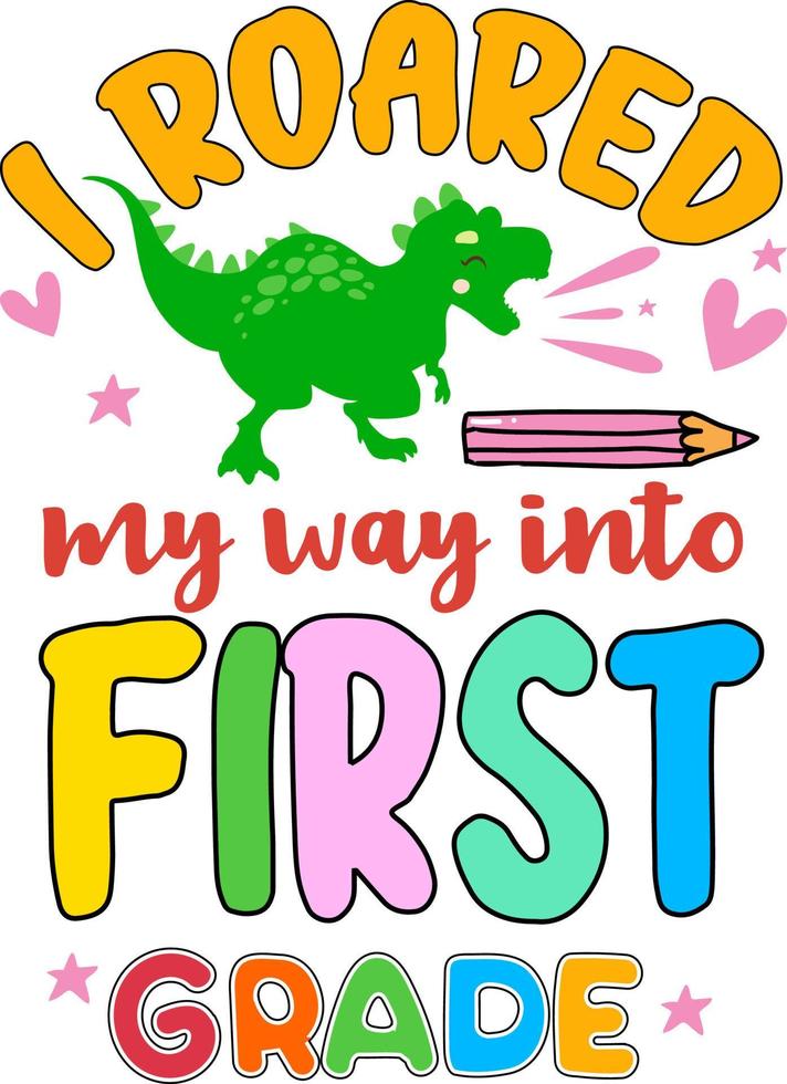 I roared my way into first grade, back to school colorful typography design. Cute dinosaur t rex and school element isolated on white background. Best for t shirt, background, poster, banner, card vector