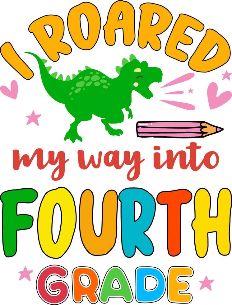 I roared my way into fourth grade, back to school colorful typography design. Cute dinosaur t rex and school element isolated on white background. Best for t shirt, background, poster, banner, card vector