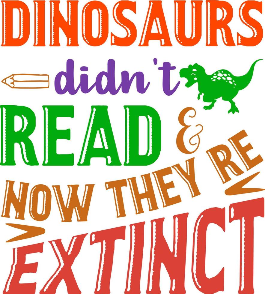 Dinosaurs didn't read and now they are extinct, back to school teacher colorful typography design isolated on white background. Vector school elements. Best for t shirt, background, poster, banner