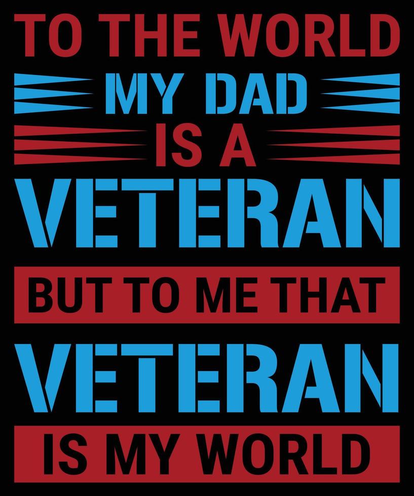 To The World My Dad Is A Veteran But To Me That Veteran Is My World vector