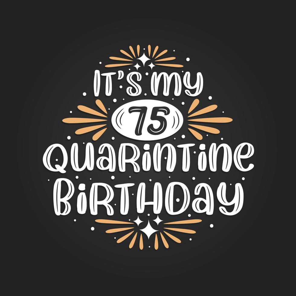 It's my 75 Quarantine birthday, 75th birthday celebration on quarantine. vector