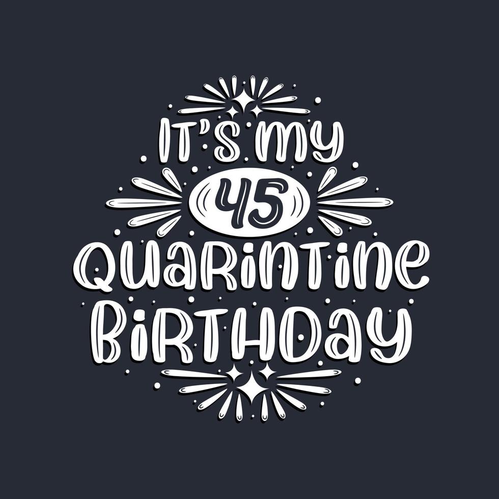 It's my 45 Quarantine birthday, 45 years birthday design. vector