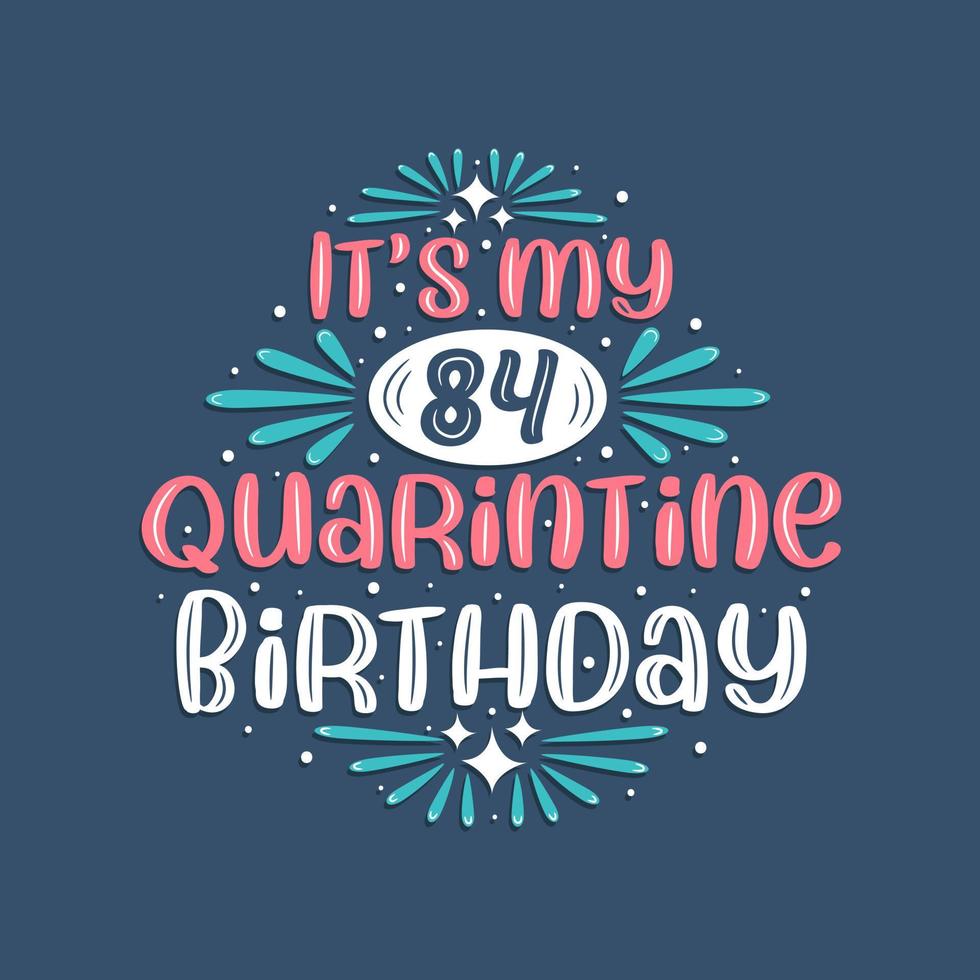 It's my 84 Quarantine birthday, 84 years birthday design. 84th birthday celebration on quarantine. vector