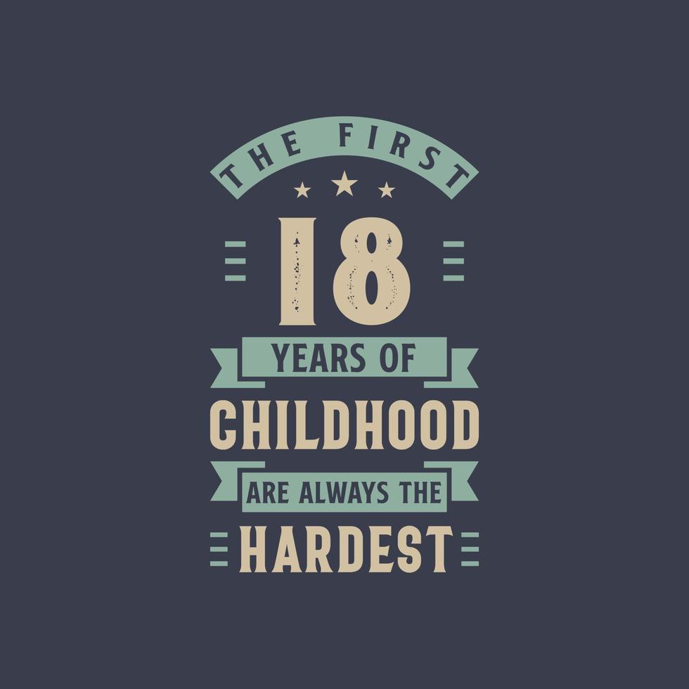 The first 18 years of Childhood are always the Hardest, 18 years old birthday celebration vector