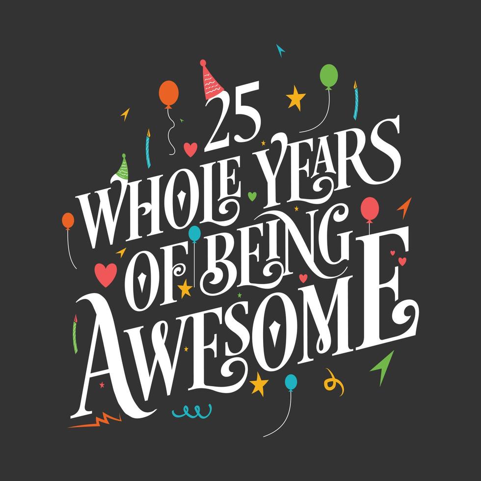 Diseño de tipografía de 25 años de cumpleaños y 25 años de aniversario de bodas, 25 años completos de ser increíble. vector