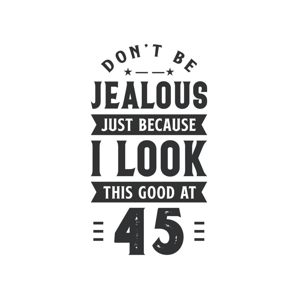 45 years old birthday celebration, Don't be Jealous just because I look this good at 45 vector