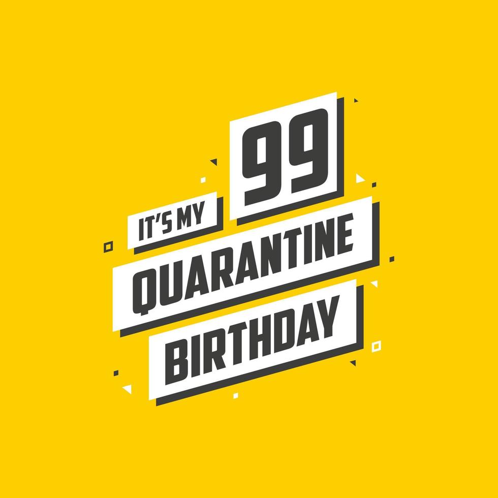 It's my 99 Quarantine birthday, 99 years birthday design. 99th birthday celebration on quarantine. vector