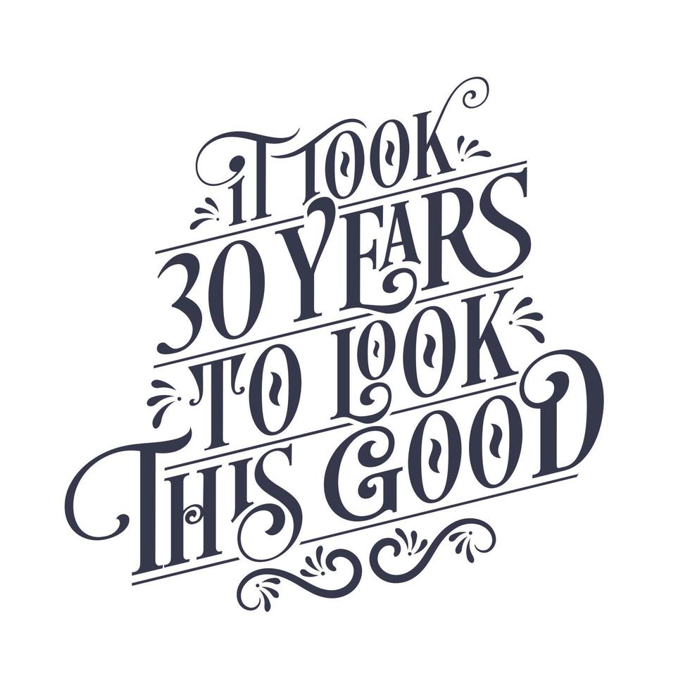 It took 30 years to look this good - 30 years Birthday and 30 years Anniversary celebration with beautiful calligraphic lettering design. vector