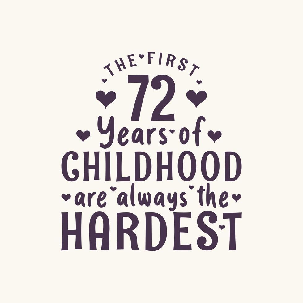 72 years old birthday celebration, The first 72 years of Childhood are always the Hardest vector