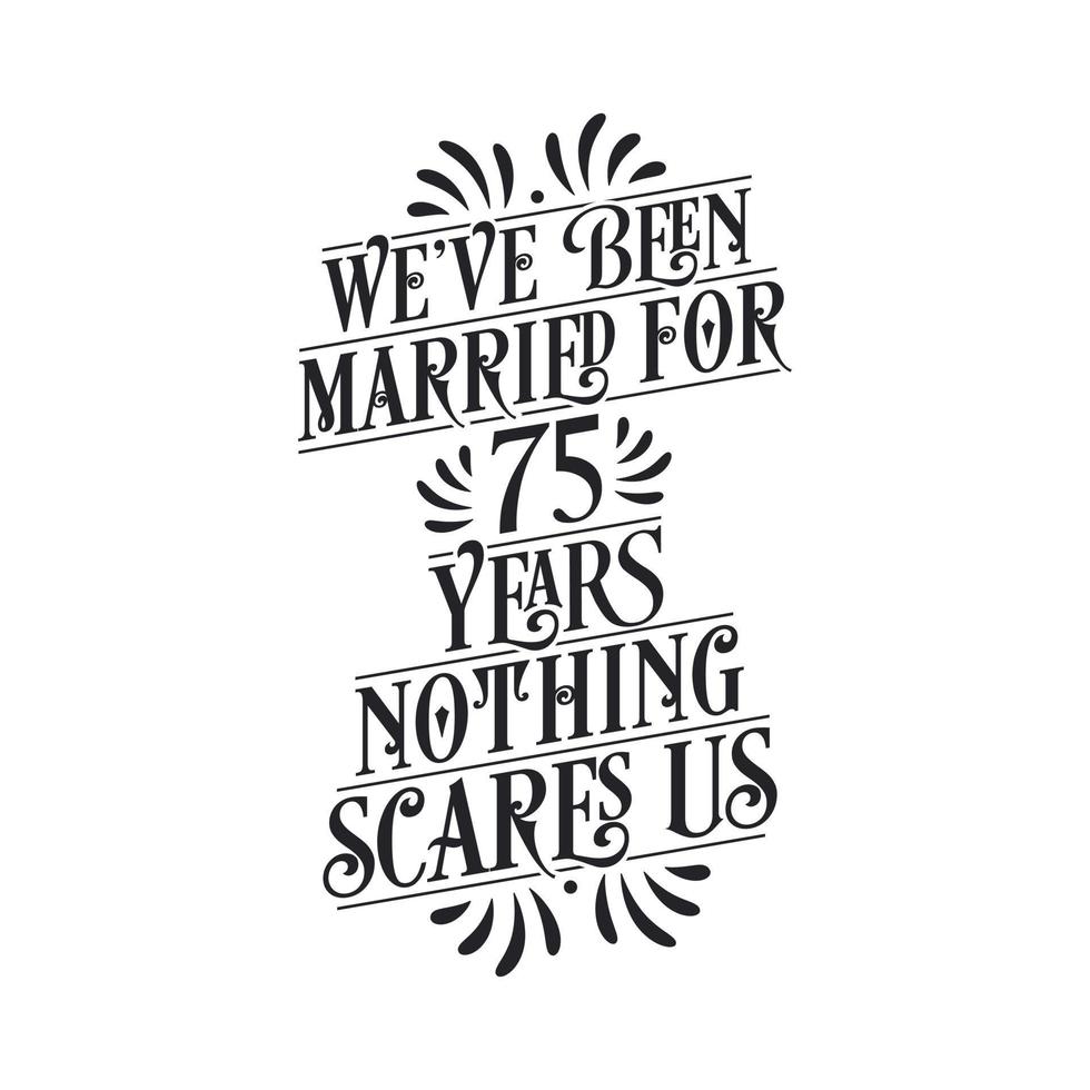 We've been Married for 75 years, Nothing scares us. 75th anniversary celebration calligraphy lettering vector