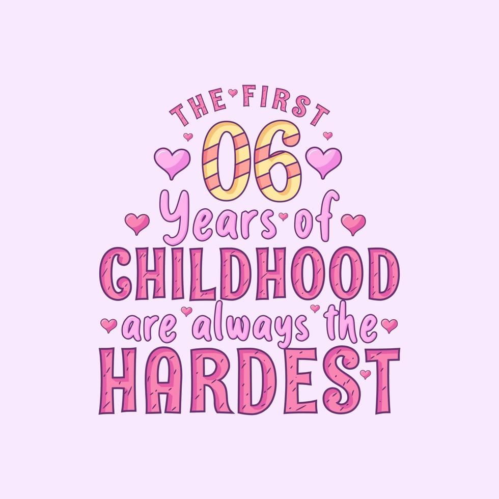 6th birthday celebration, The first 6 years of Childhood are always the Hardest vector