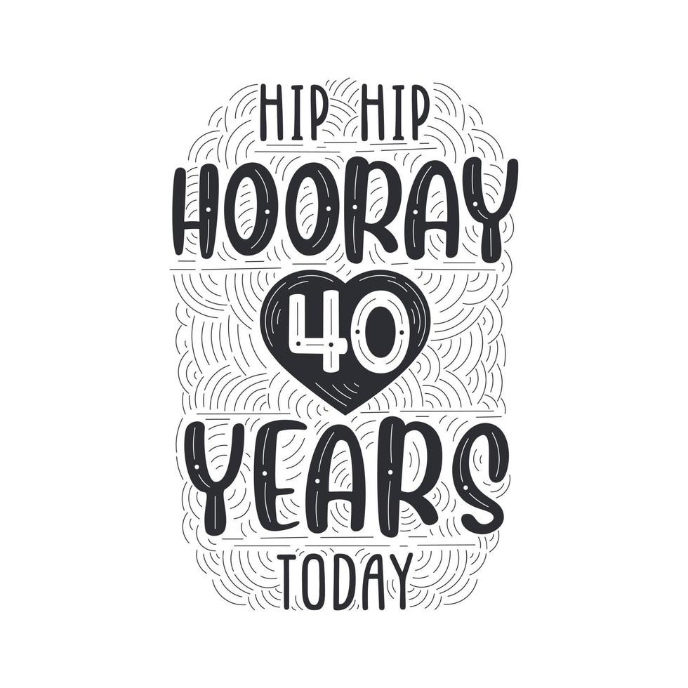 Hip hip hooray 40 years today, Birthday anniversary event lettering for invitation, greeting card and template. vector