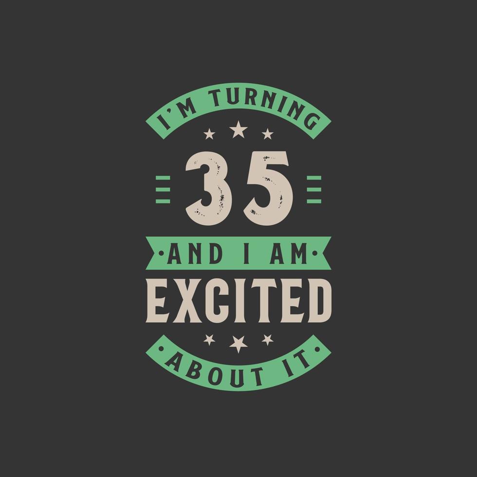 I'm Turning 35 and I am Excited about it, 35 years old birthday celebration vector