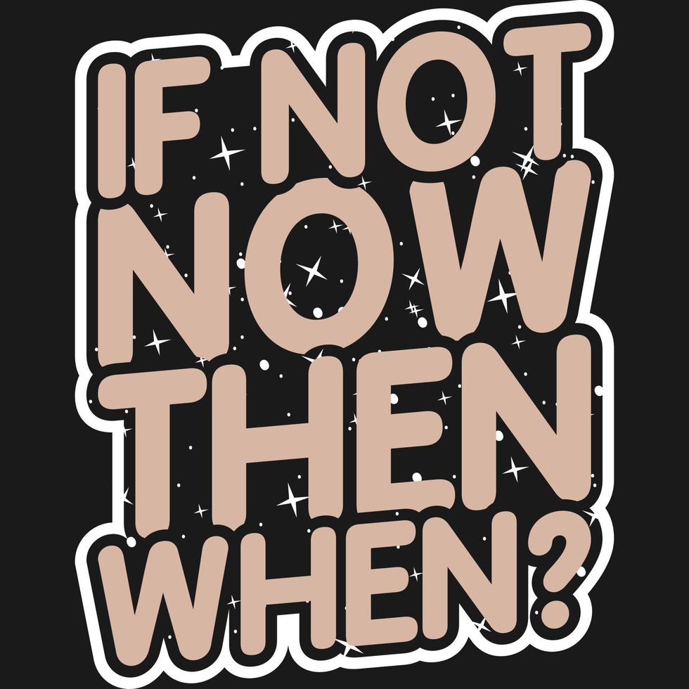 If Not Now Then When Motivation Typography Quote Design. vector