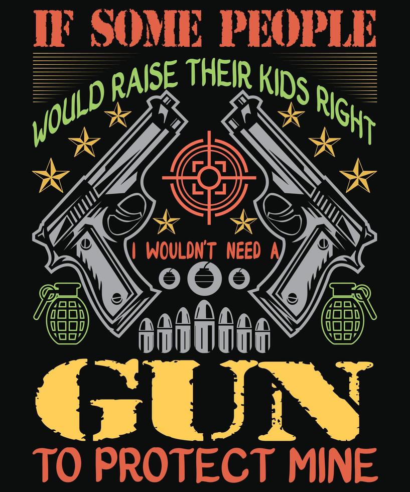 If some people would raise their kids right I wouldn't need a gun to protect mine t-shirt design for Gun vector