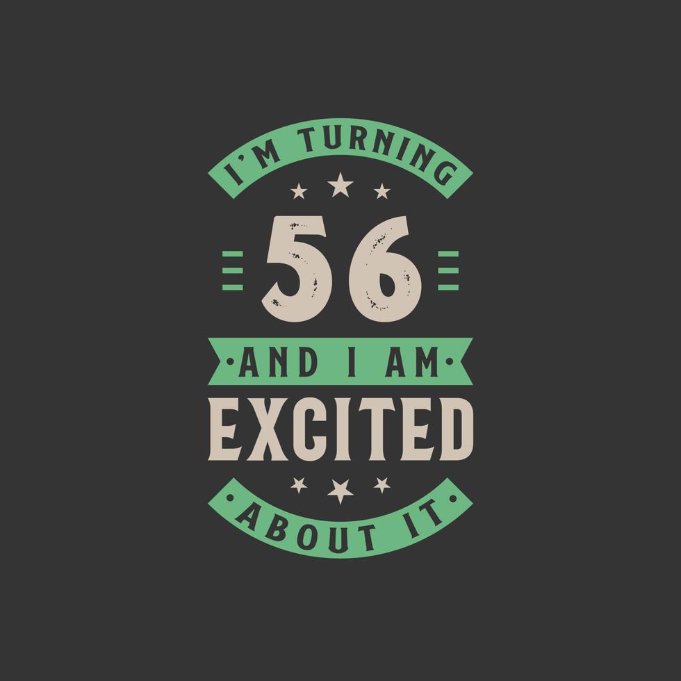 I'm Turning 56 and I am Excited about it, 56 years old birthday celebration vector
