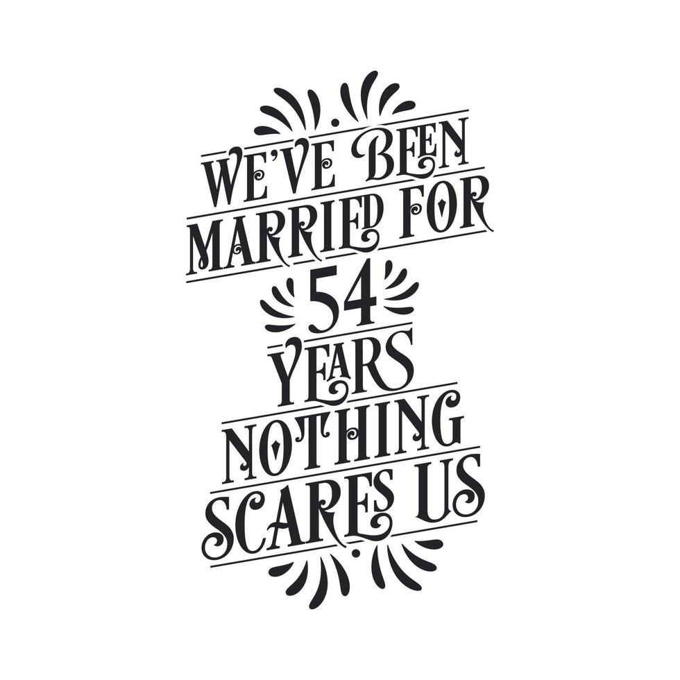 We've been Married for 54 years, Nothing scares us. 54th anniversary celebration calligraphy lettering vector