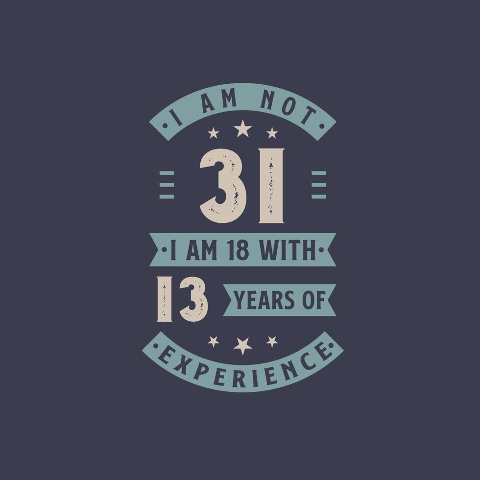 I am not 31, I am 18 with 13 years of experience - 31 years old birthday celebration vector