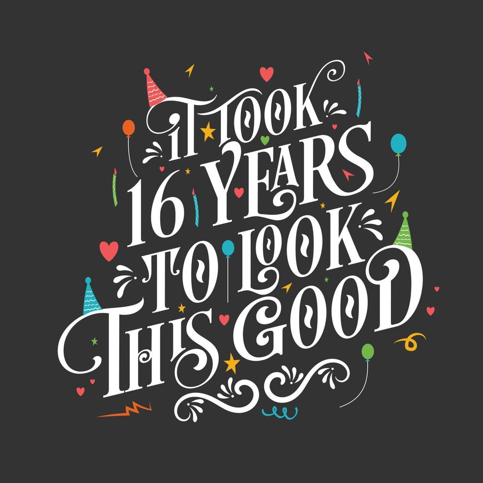 It took 16 years to look this good - 16 Birthday and 16 Anniversary celebration with beautiful calligraphic lettering design. vector