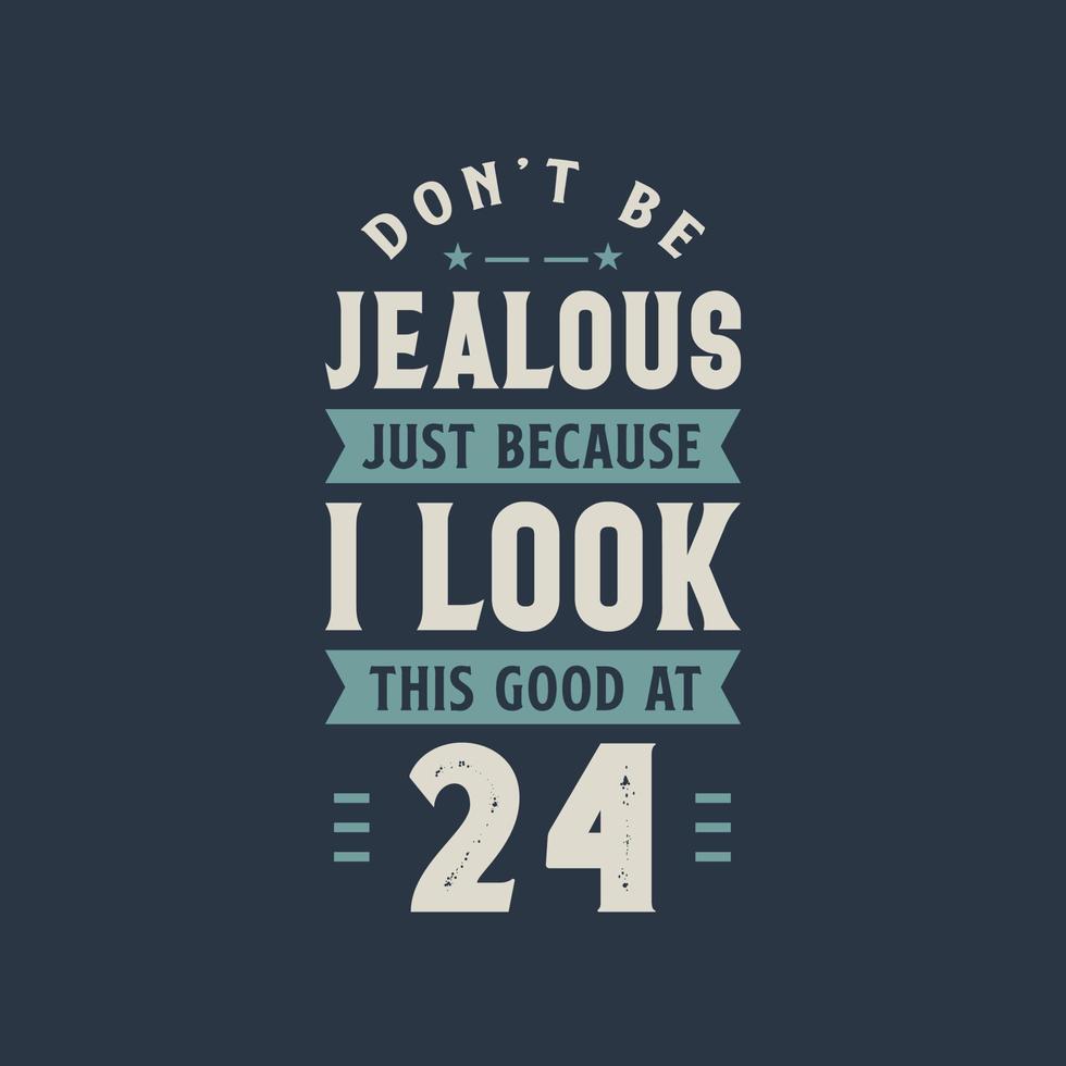 No estés celoso solo porque luzco así de bien en la celebración de cumpleaños de 24, 24 años. vector
