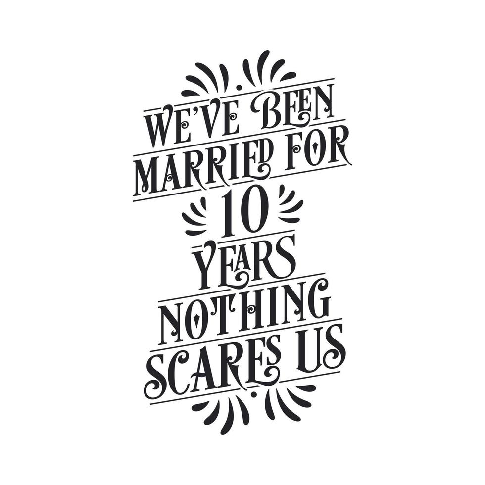 We've been Married for 10 years, Nothing scares us. 10th anniversary celebration calligraphy lettering vector