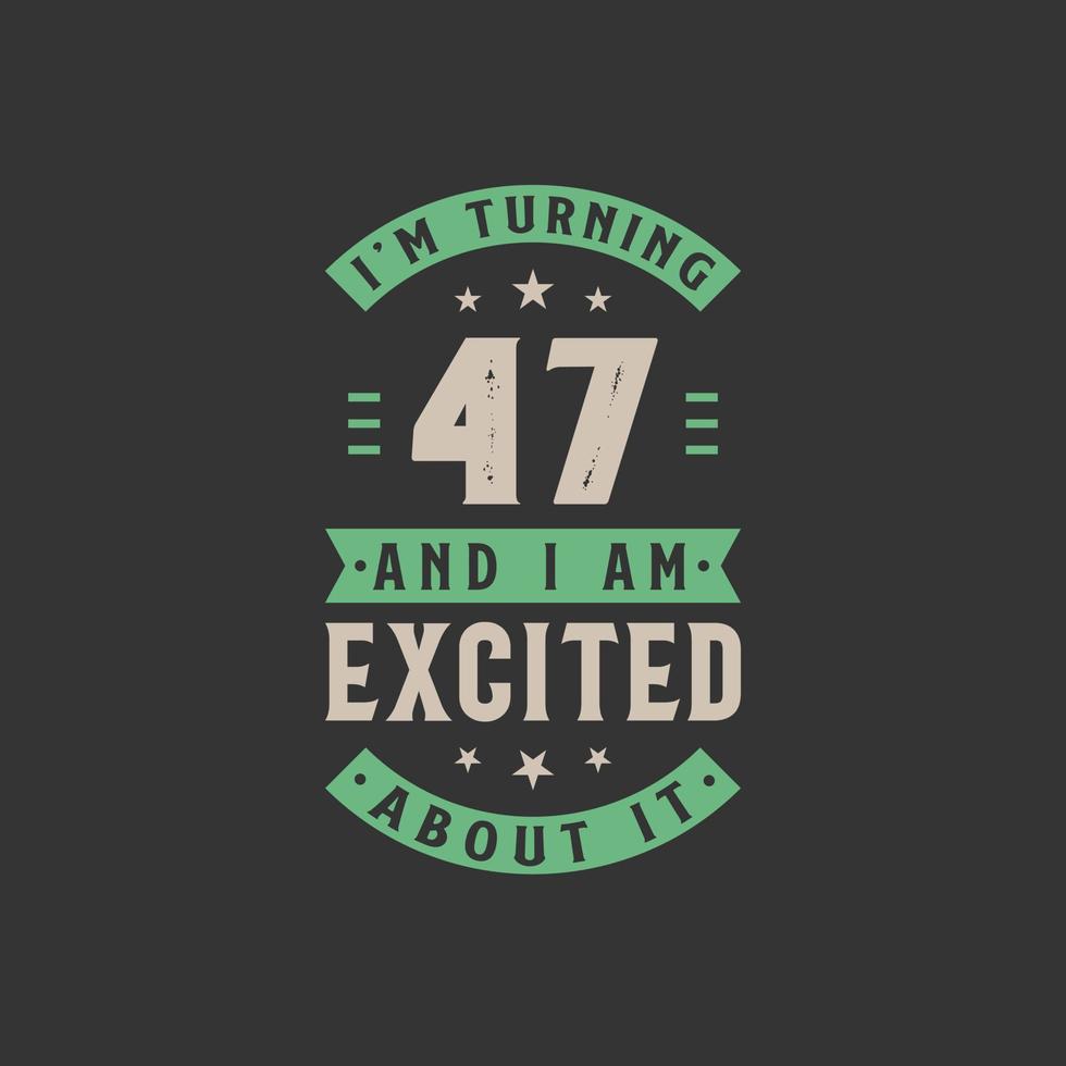 I'm Turning 47 and I am Excited about it, 47 years old birthday celebration vector