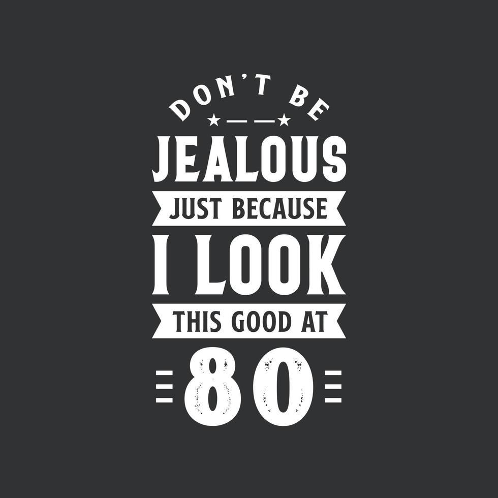 80th birthday celebration, Don't be Jealous just because I look this good at 80 vector