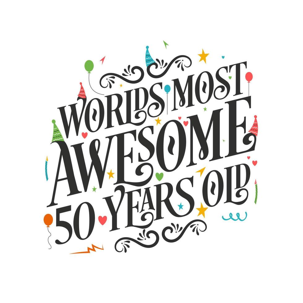World's most awesome 50 years old - 50 Birthday celebration with beautiful calligraphic lettering design. vector