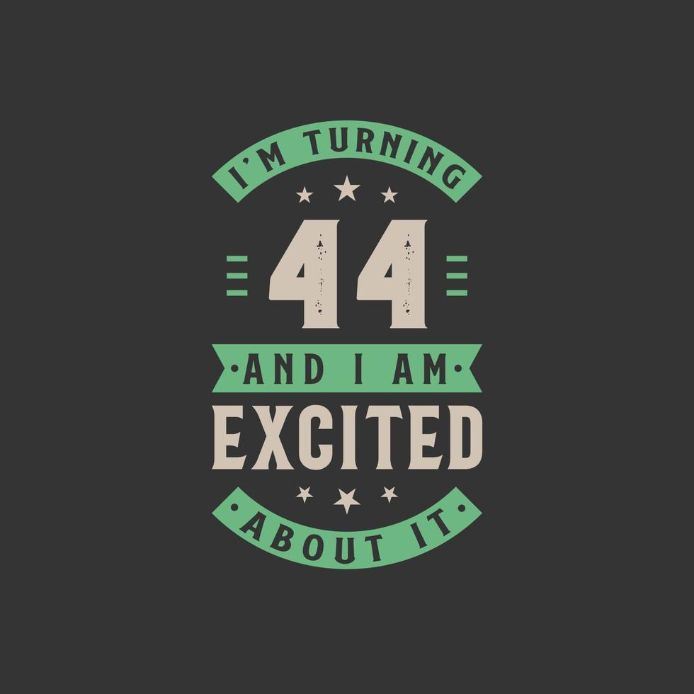 I'm Turning 44 and I am Excited about it, 44 years old birthday celebration vector