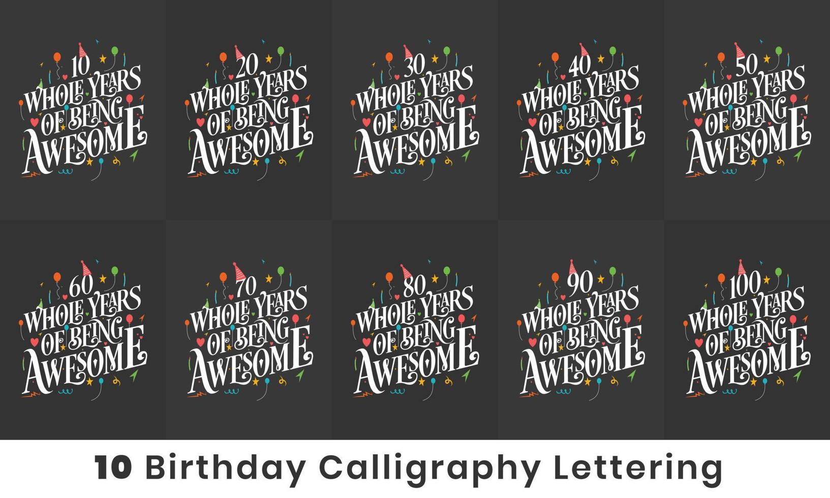 Happy Birthday design bundle. 10 Birthday quote celebration Typography bundle. 10, 20, 30, 40, 50, 60, 70, 80, 90, 100 Whole Years Of Being Awesome. vector