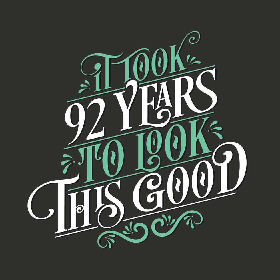 It took 92 years to look this good - 92 Birthday and 92 Anniversary celebration with beautiful calligraphic lettering design. vector