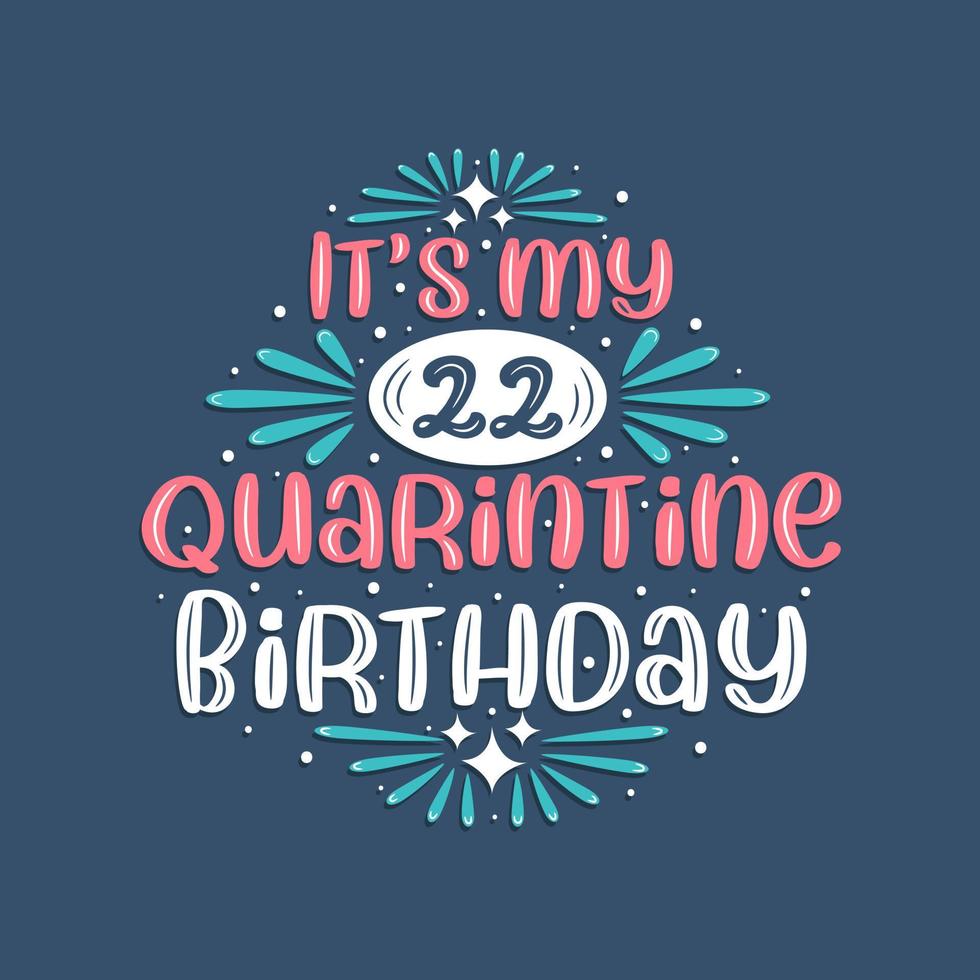 It's my 22nd Quarantine birthday, 22 years birthday design. 22nd birthday celebration on quarantine. vector