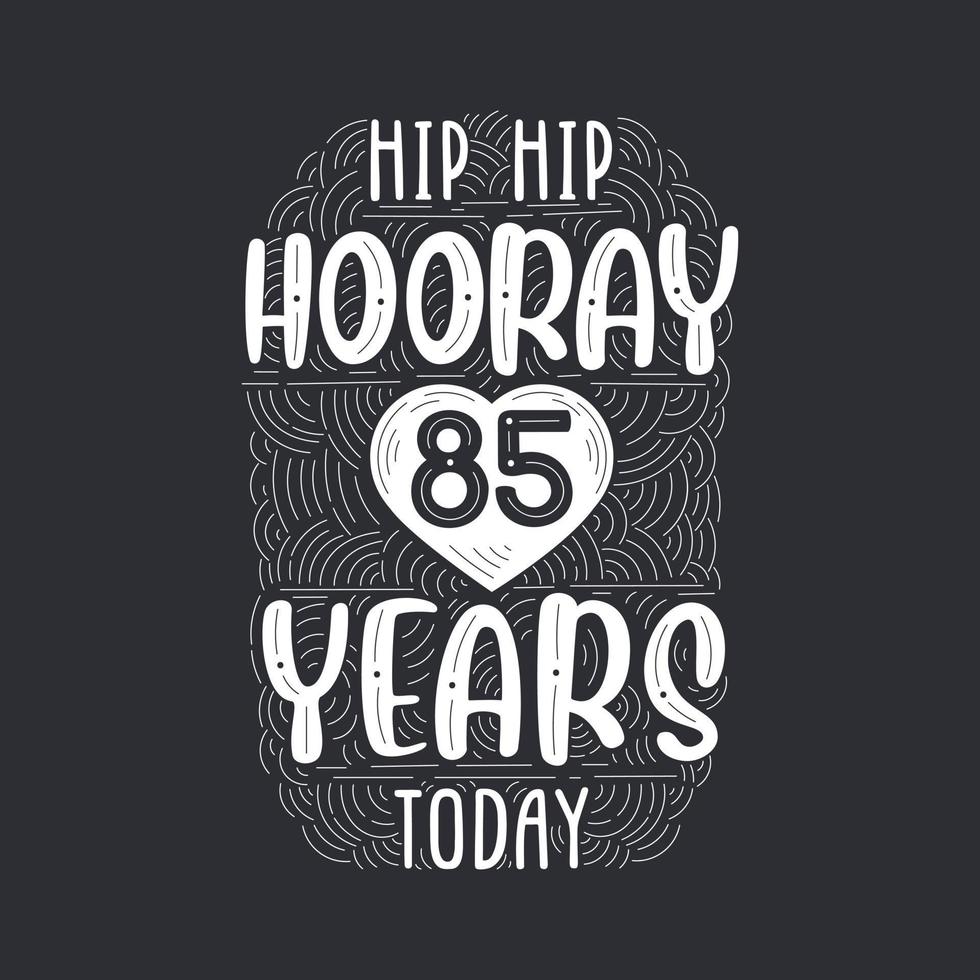 Birthday anniversary event lettering for invitation, greeting card and template, Hip hip hooray 85 years today. vector