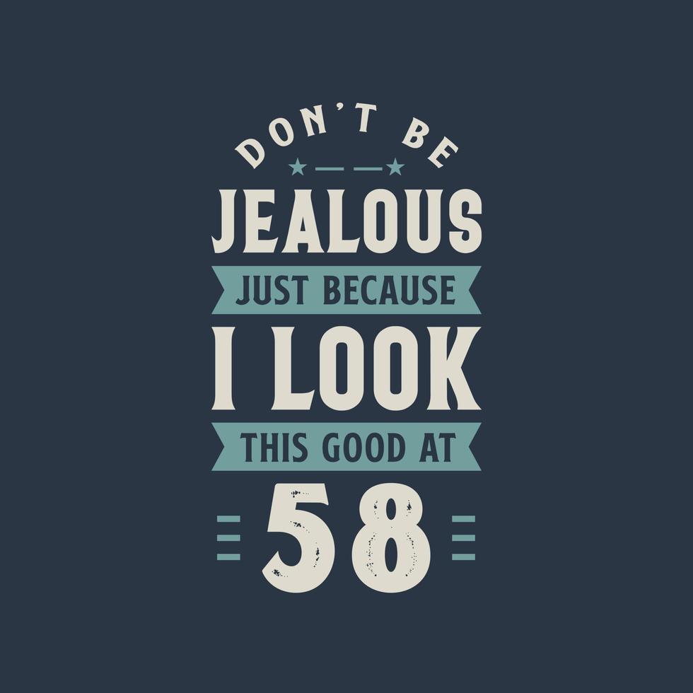 Don't be Jealous just because I look this good at 58, 58 years old birthday celebration vector