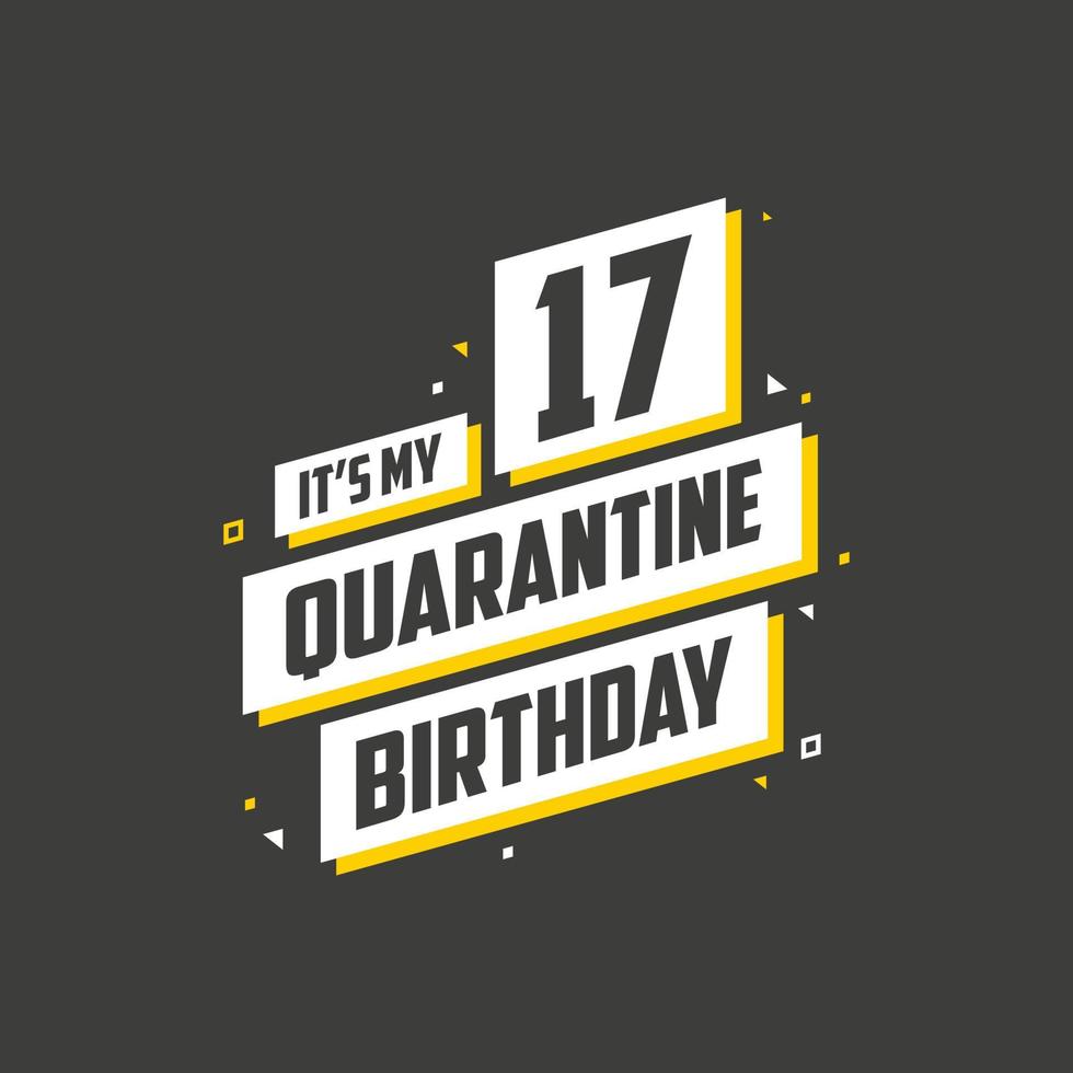 It's my 17 Quarantine birthday, 17 years birthday design. 17th birthday celebration on quarantine. vector