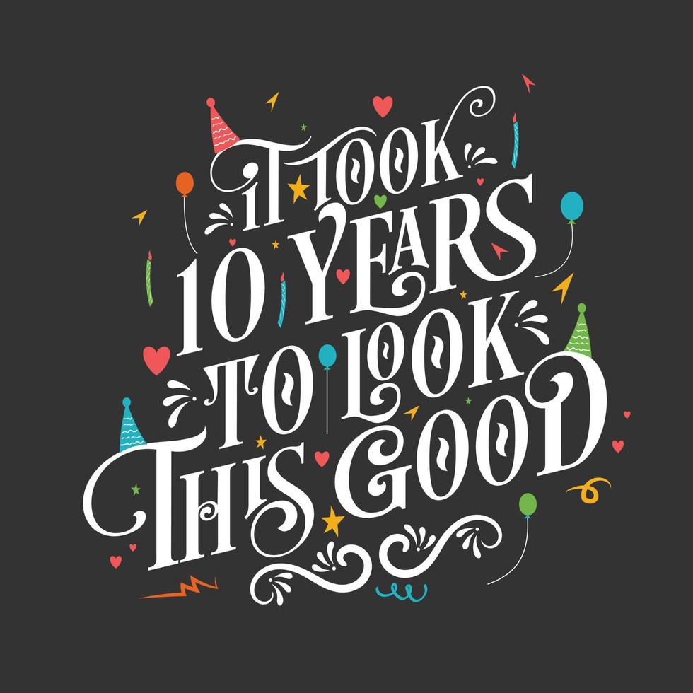 It took 10 years to look this good - 10 Birthday and 10 Anniversary celebration with beautiful calligraphic lettering design. vector