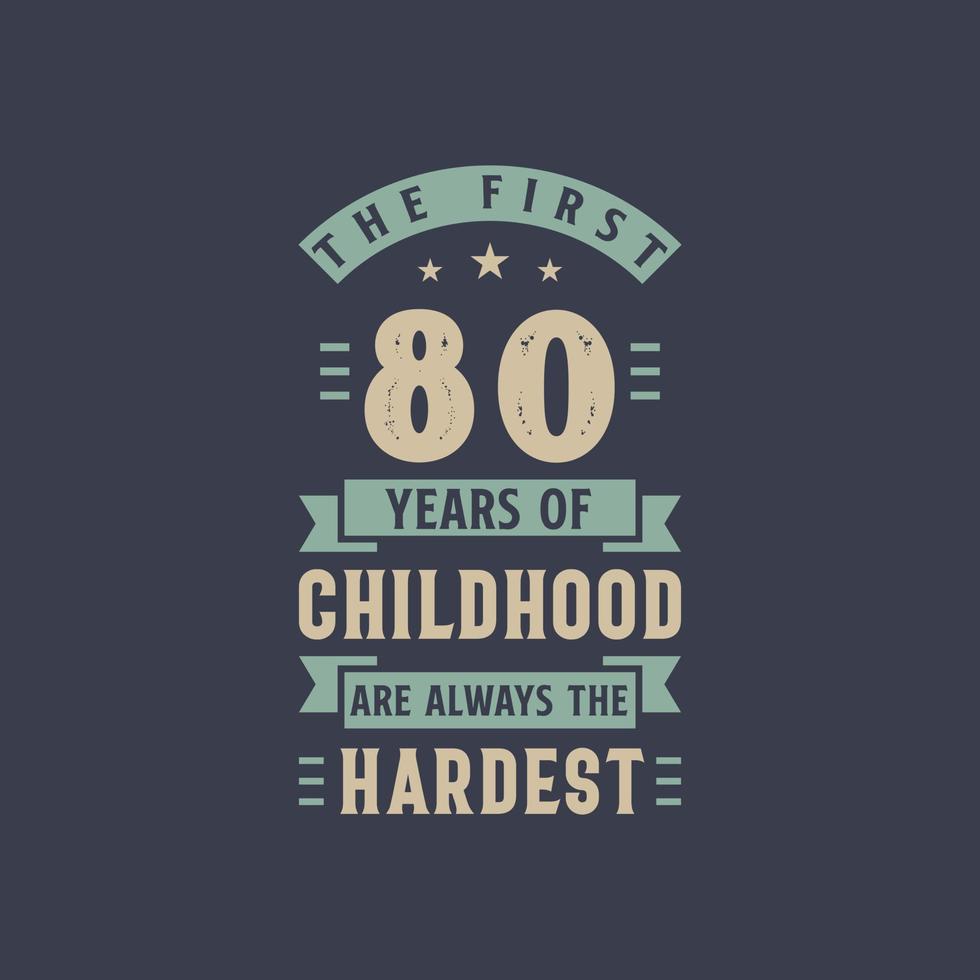 The first 80 years of Childhood are always the Hardest, 80 years old