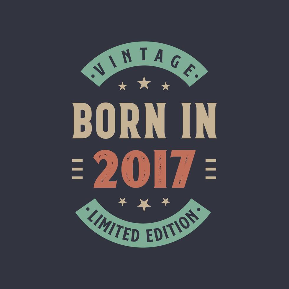 Vintage born in 2017, Born in 2017 retro vintage birthday design vector
