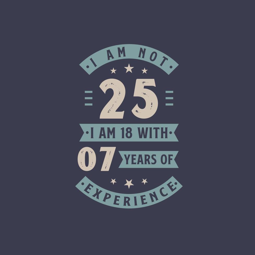 I am not 25, I am 18 with 7 years of experience - 25 years old birthday celebration vector